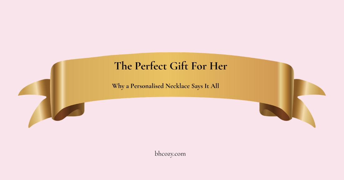 The Perfect Gift for Her: Why a Personalised Necklace Says It All