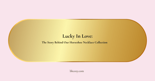 Lucky In Love: The Story Behind Our Horseshoe Necklace Collection - BH Comfy Cozy